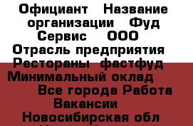 Официант › Название организации ­ Фуд Сервис  , ООО › Отрасль предприятия ­ Рестораны, фастфуд › Минимальный оклад ­ 45 000 - Все города Работа » Вакансии   . Новосибирская обл.,Новосибирск г.